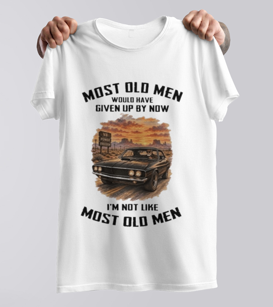 Most Old Men Would Have Given Up By Now V8 Power Freedom I'm Not Like Most Old Men T-Shirt