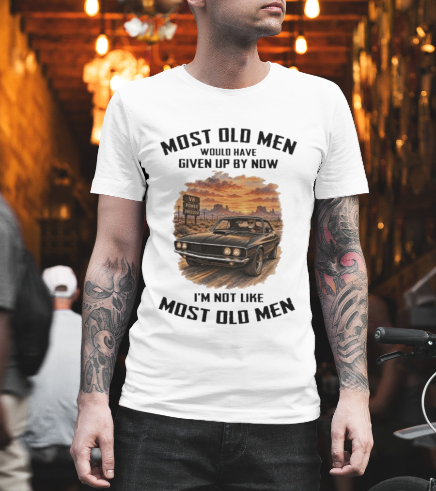 Most Old Men Would Have Given Up By Now V8 Power Freedom I'm Not Like Most Old Men T-Shirt