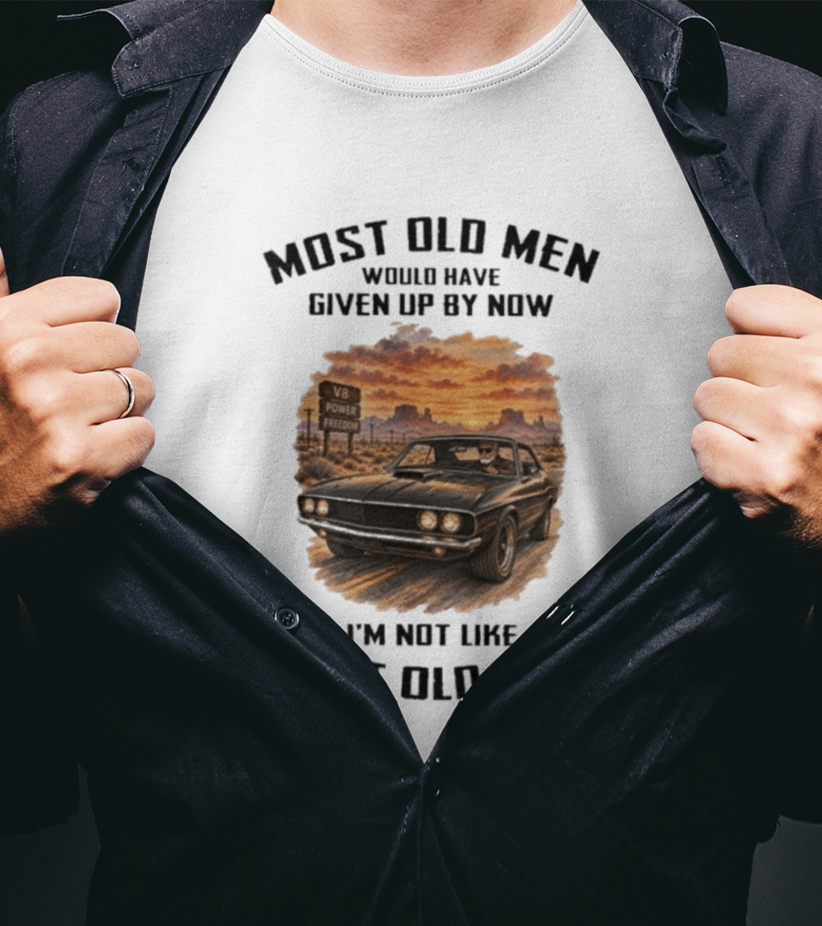Most Old Men Would Have Given Up By Now V8 Power Freedom I'm Not Like Most Old Men T-Shirt