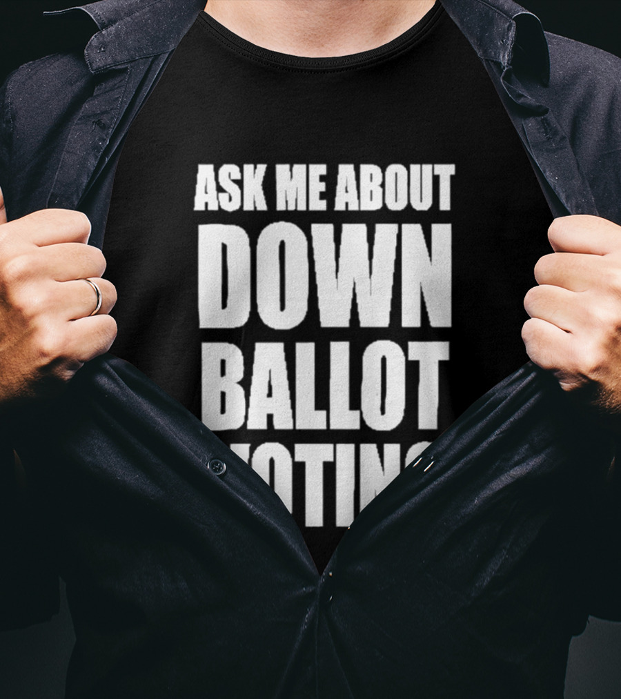 Ask Me About Down Ballot Voting Civic Engagement Awareness T-Shirt