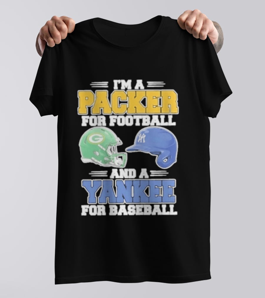 I'm A Packer For Football And A Yankee For Baseball T-Shirt