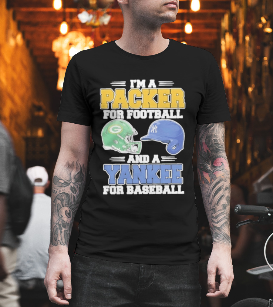 I'm A Packer For Football And A Yankee For Baseball T-Shirt