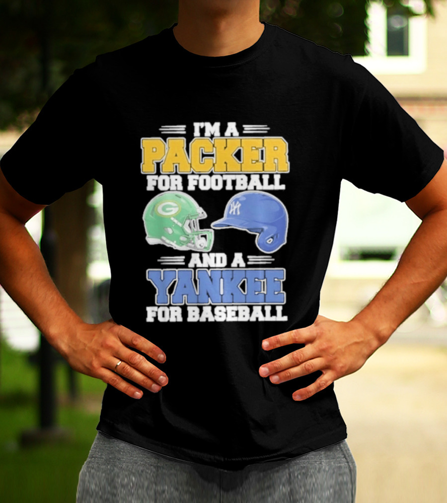 I'm A Packer For Football And A Yankee For Baseball T-Shirt