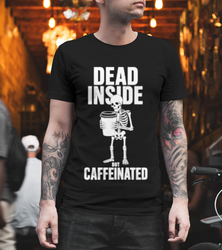 Dead Inside But Caffeinated Skeleton Coffee Humor T-Shirt