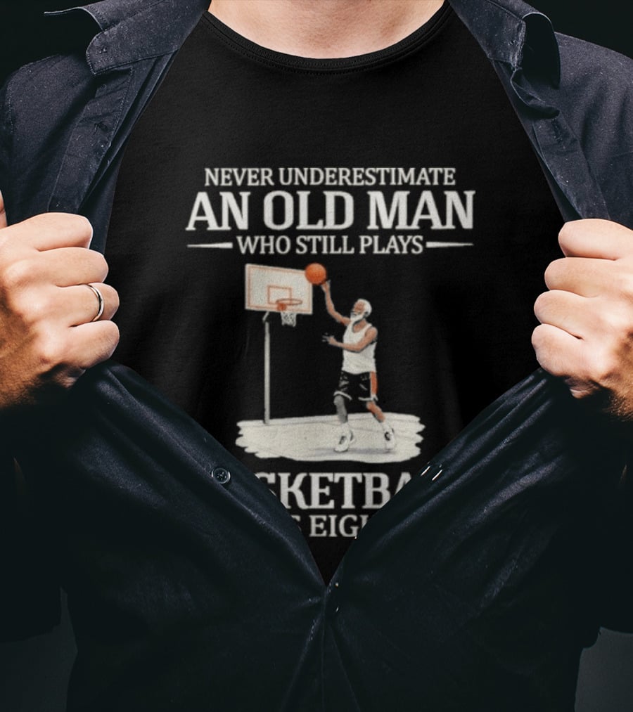 Never Underestimate An Old Man Who Still Plays Basketball In His Eighties T-Shirt