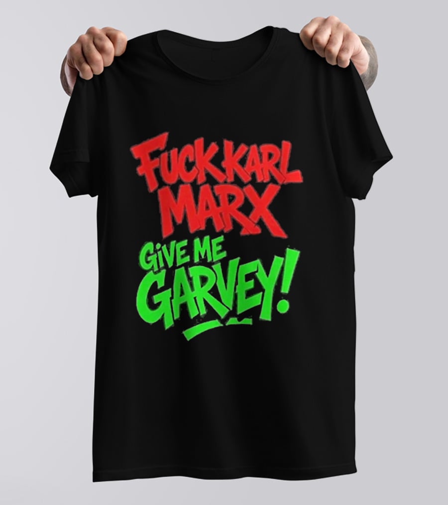 Fuck Karl Marx Give Me Garvey T-Shirt