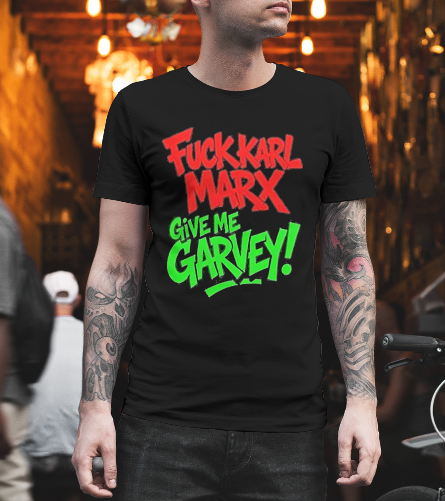 Fuck Karl Marx Give Me Garvey T-Shirt