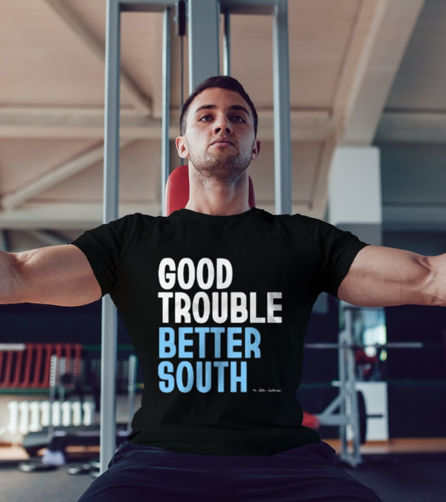 Good Trouble Better South By The Quotables T-Shirt