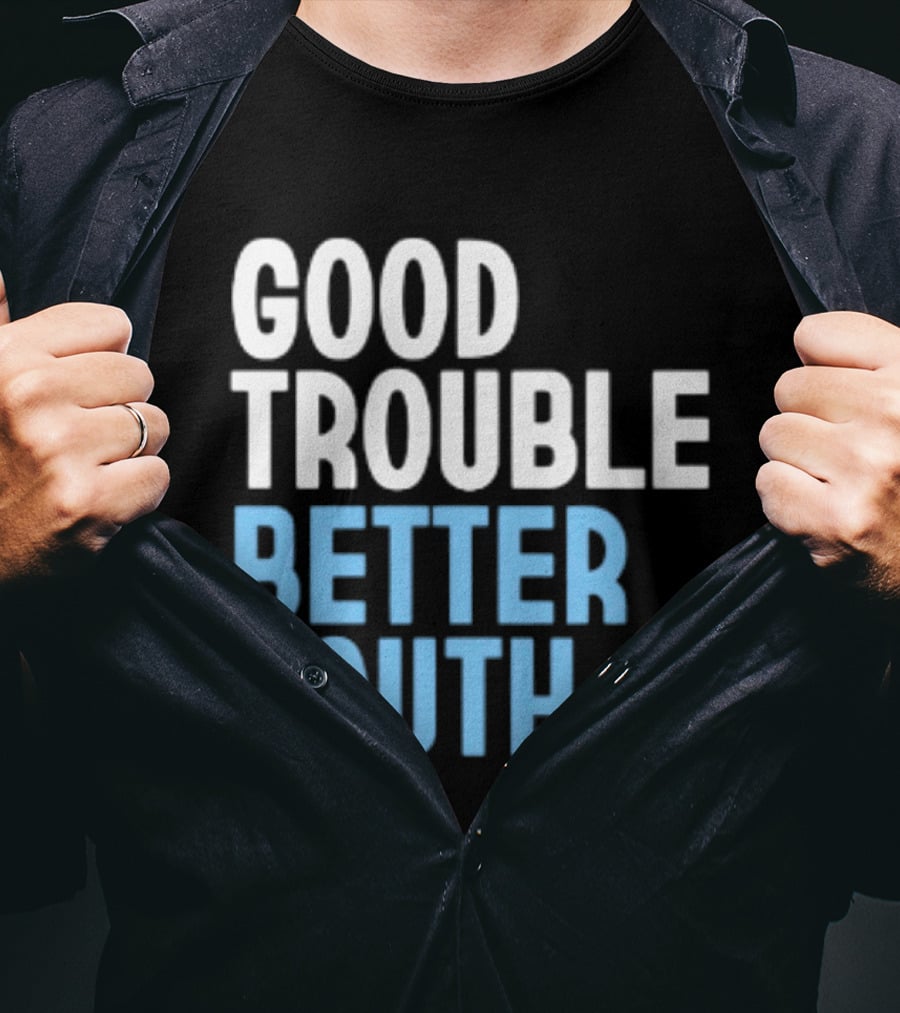 Good Trouble Better South By The Quotables T-Shirt