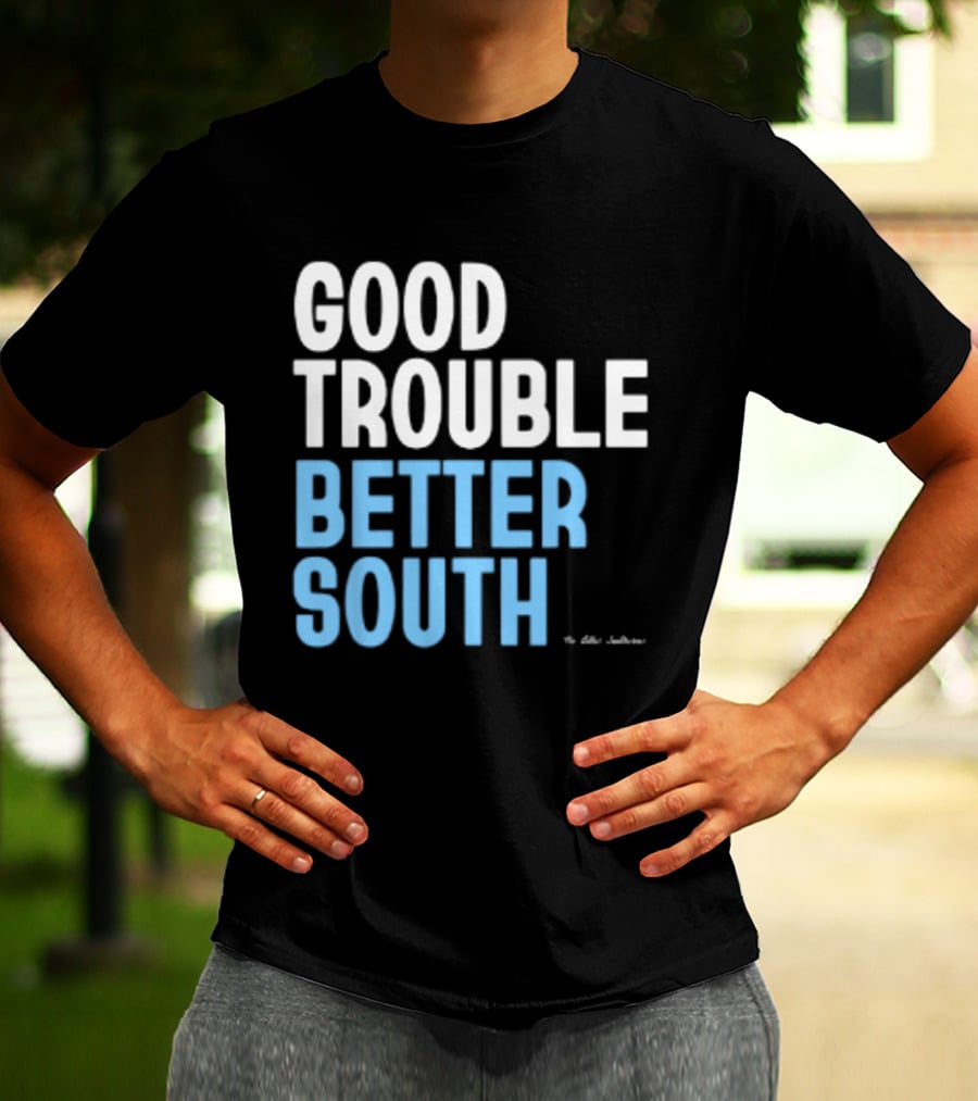 Good Trouble Better South By The Quotables T-Shirt