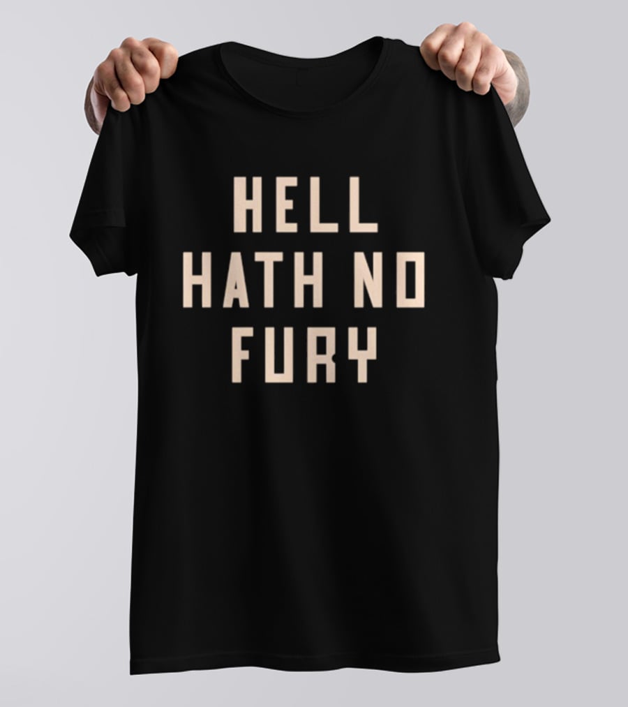 Hell Hath No Fury Empowerment Phrase T-Shirt