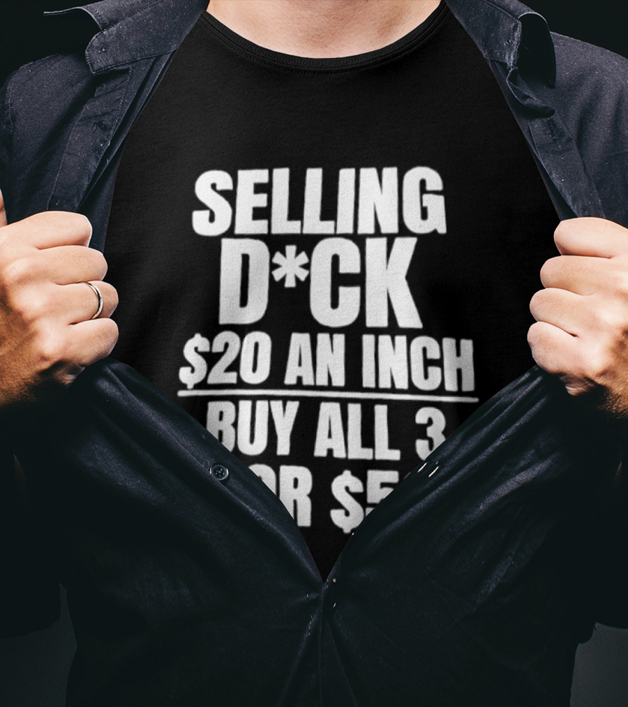 Selling D*ck $20 An Inch Buy All 3 For $50 T-Shirt