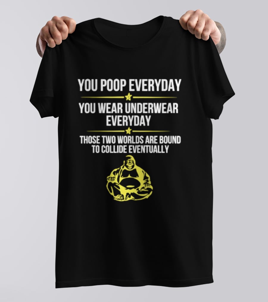 You Poop You Wear Underwear Collide Funny Everyday Quote Yellow Buddha T-Shirt