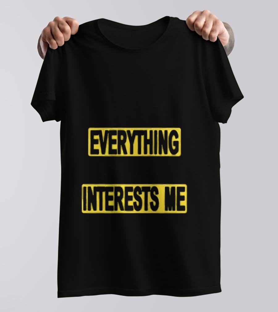 I Pay Attention To Everything And Everything Interests Me Go With Yourself Two Sided T-Shirt