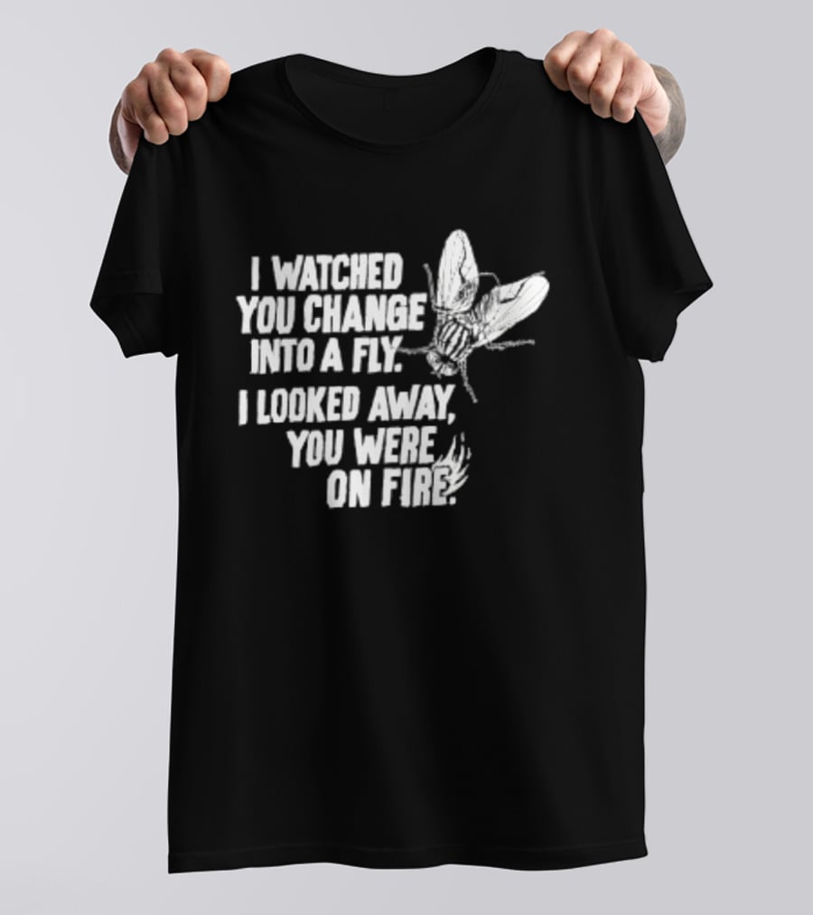 I Ed You Change Into A Fly I Looked Away You Were On Fire Lyrics T-Shirt