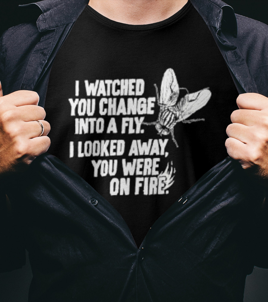 I Ed You Change Into A Fly I Looked Away You Were On Fire Lyrics T-Shirt
