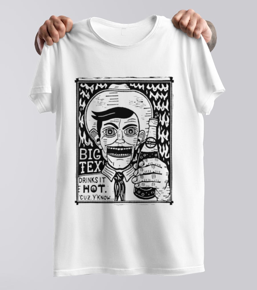 Big Tex Drinks It Hot Cuz Y'know T-Shirt