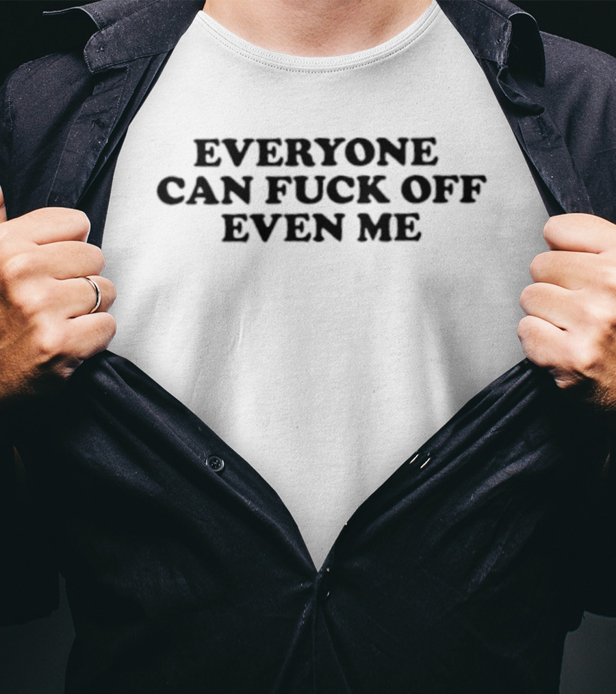 Everyone Can Fuck Off Even Me Sarcastic Humor Phrase T-Shirt