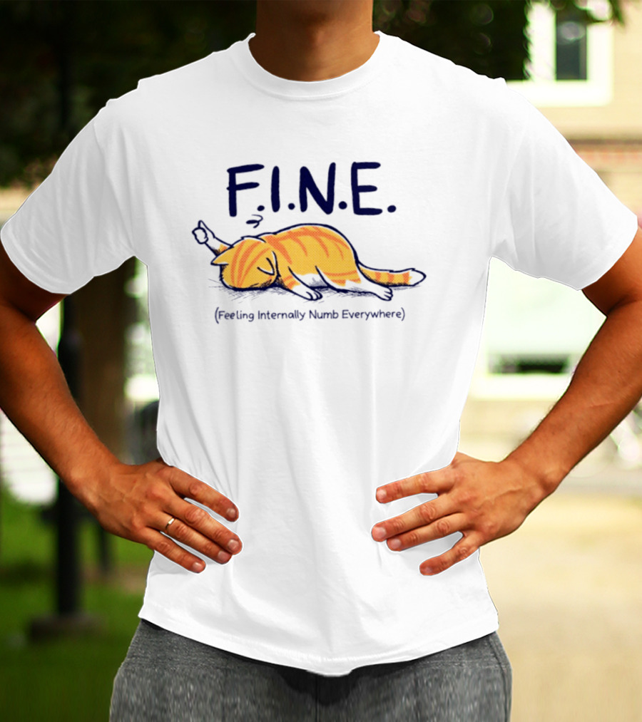 FINE Feeling Internally Numb Everywhere Cat Lying Down T-Shirt