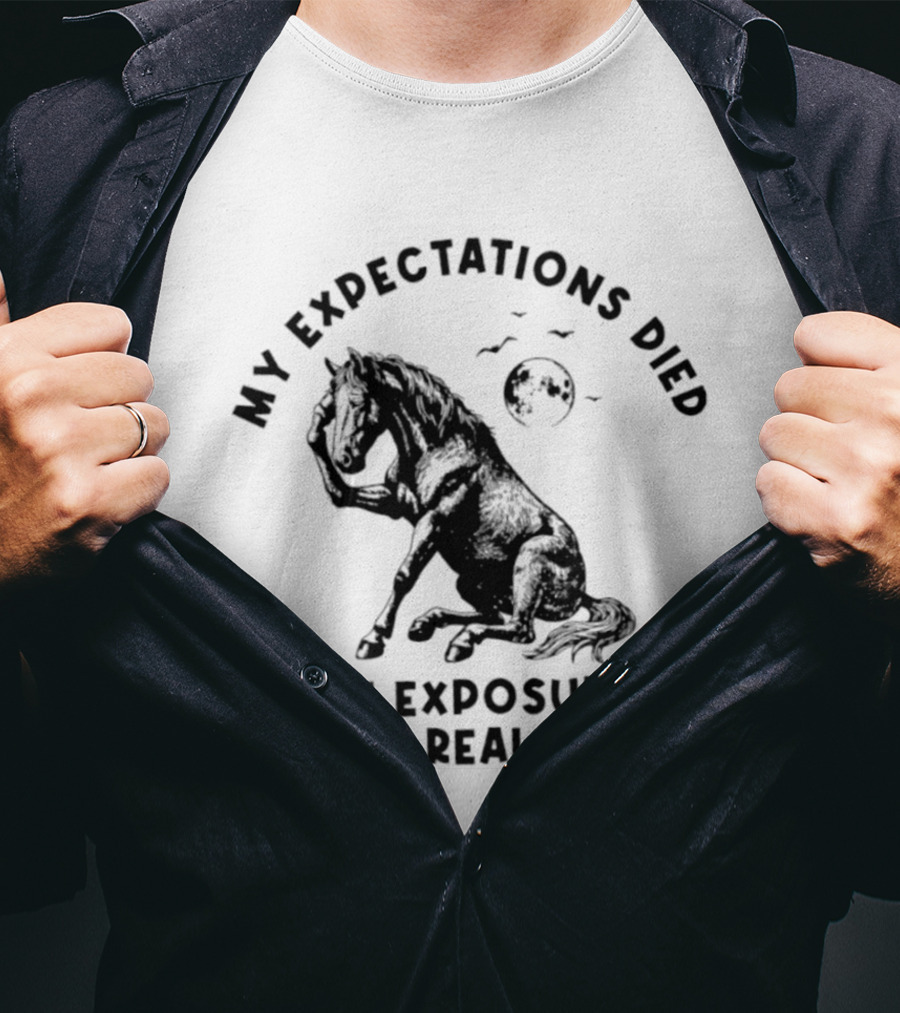 My Expectations Died Horse Image Of Exposure To Reality T-Shirt