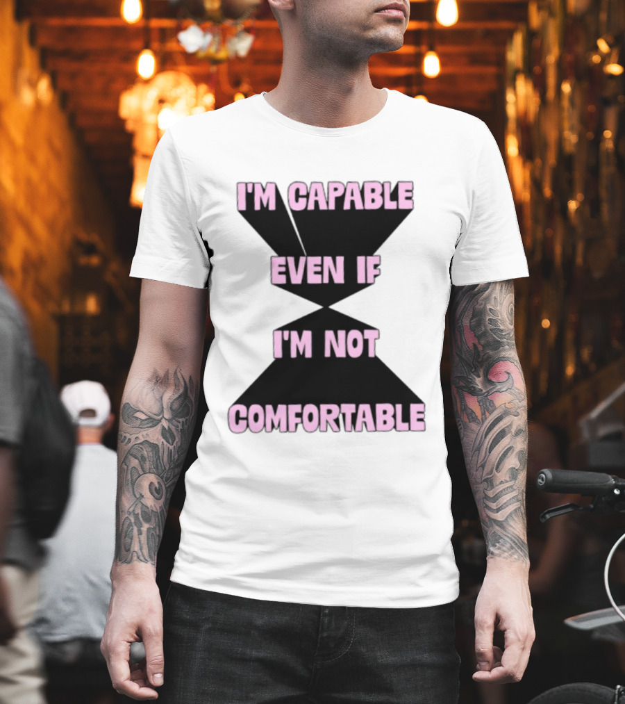 I'm Capable Even If I'm Not Comfortable Motivational Message T-Shirt