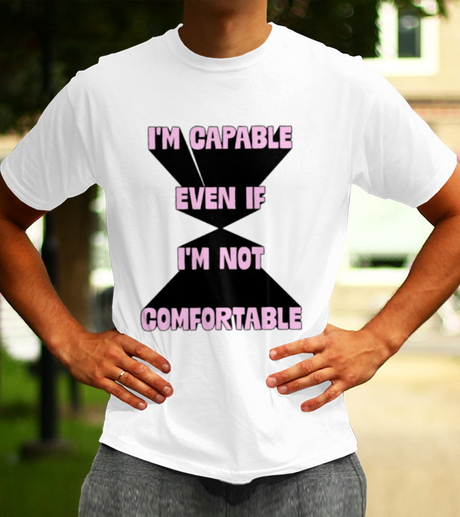 I'm Capable Even If I'm Not Comfortable Motivational Message T-Shirt
