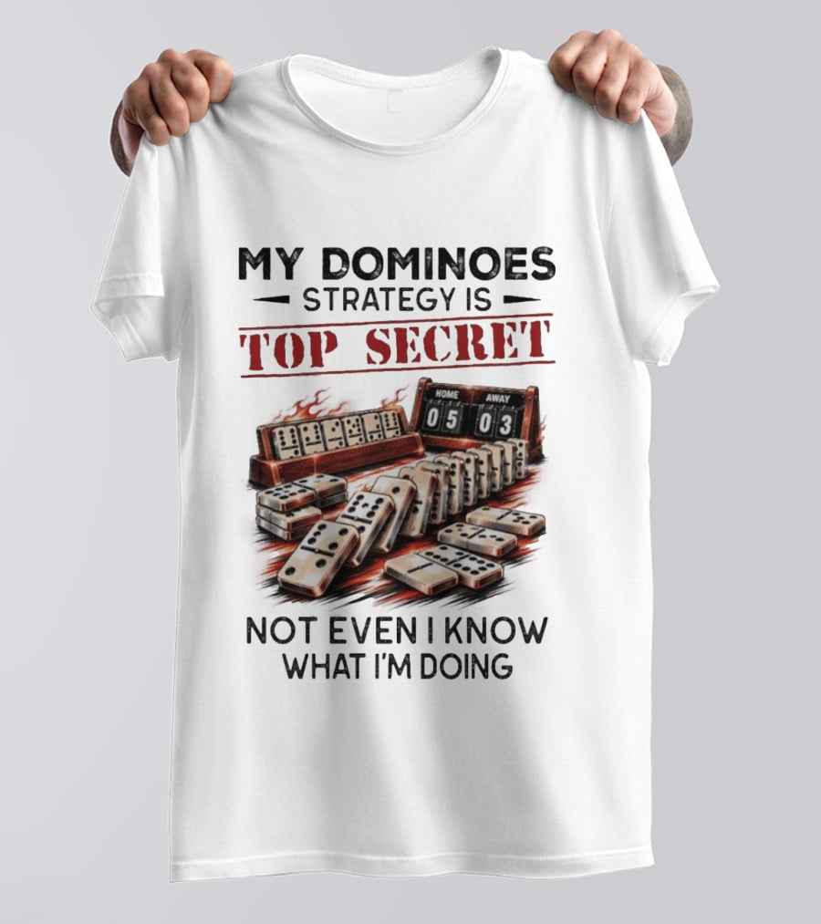 My Dominoes Strategy Is Top Secret Not Even I Know What I'm Doing 05 03 T-Shirt