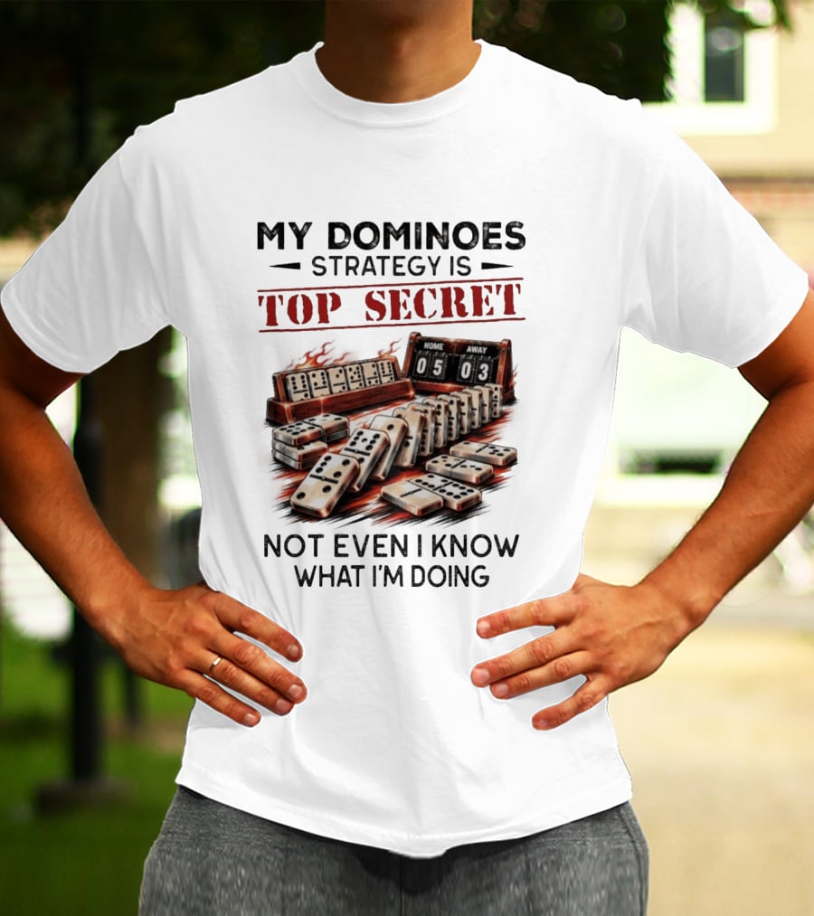 My Dominoes Strategy Is Top Secret Not Even I Know What I'm Doing 05 03 T-Shirt