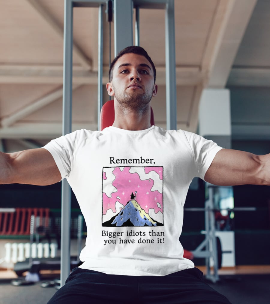 Remember Bigger Idiots Than You Have Done It Mountain Scene T-Shirt