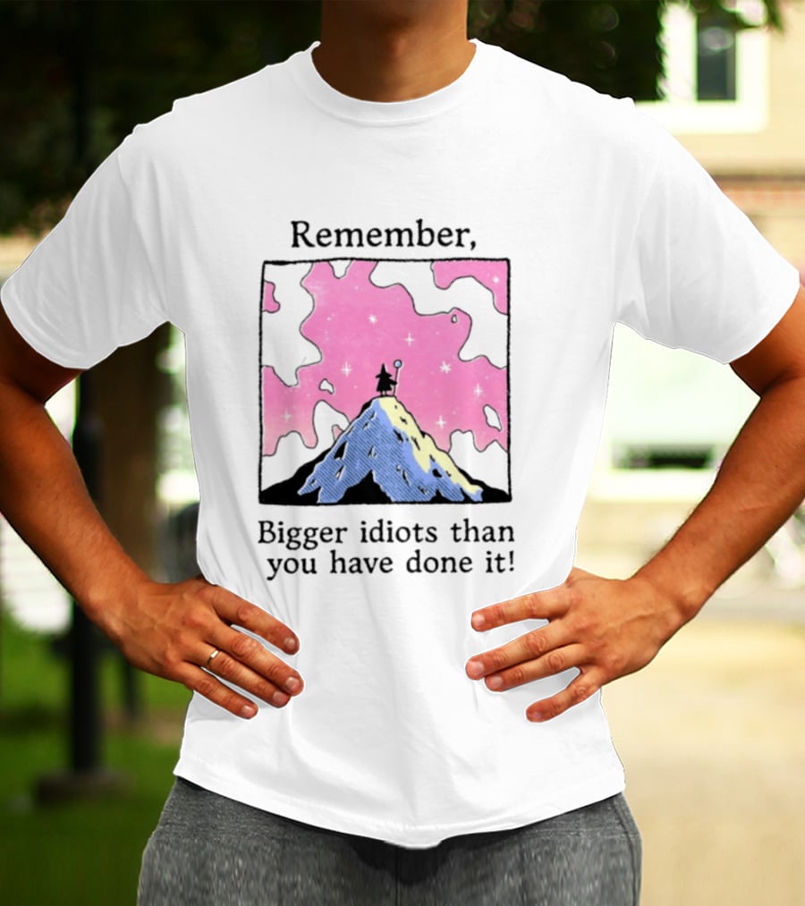 Remember Bigger Idiots Than You Have Done It Mountain Scene T-Shirt