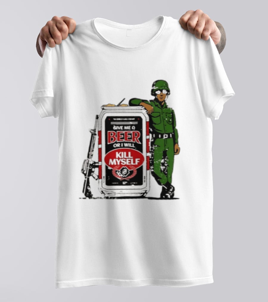 Give Me A Beer Or I Will Kill Myself Soldier Gun T-Shirt