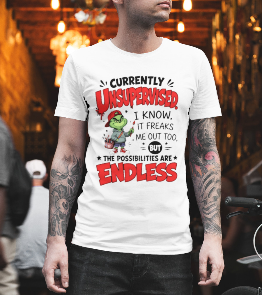 Currently Unsupervised Grinch Endless Possibilities I Know It Freaks Me Out Too T-Shirt