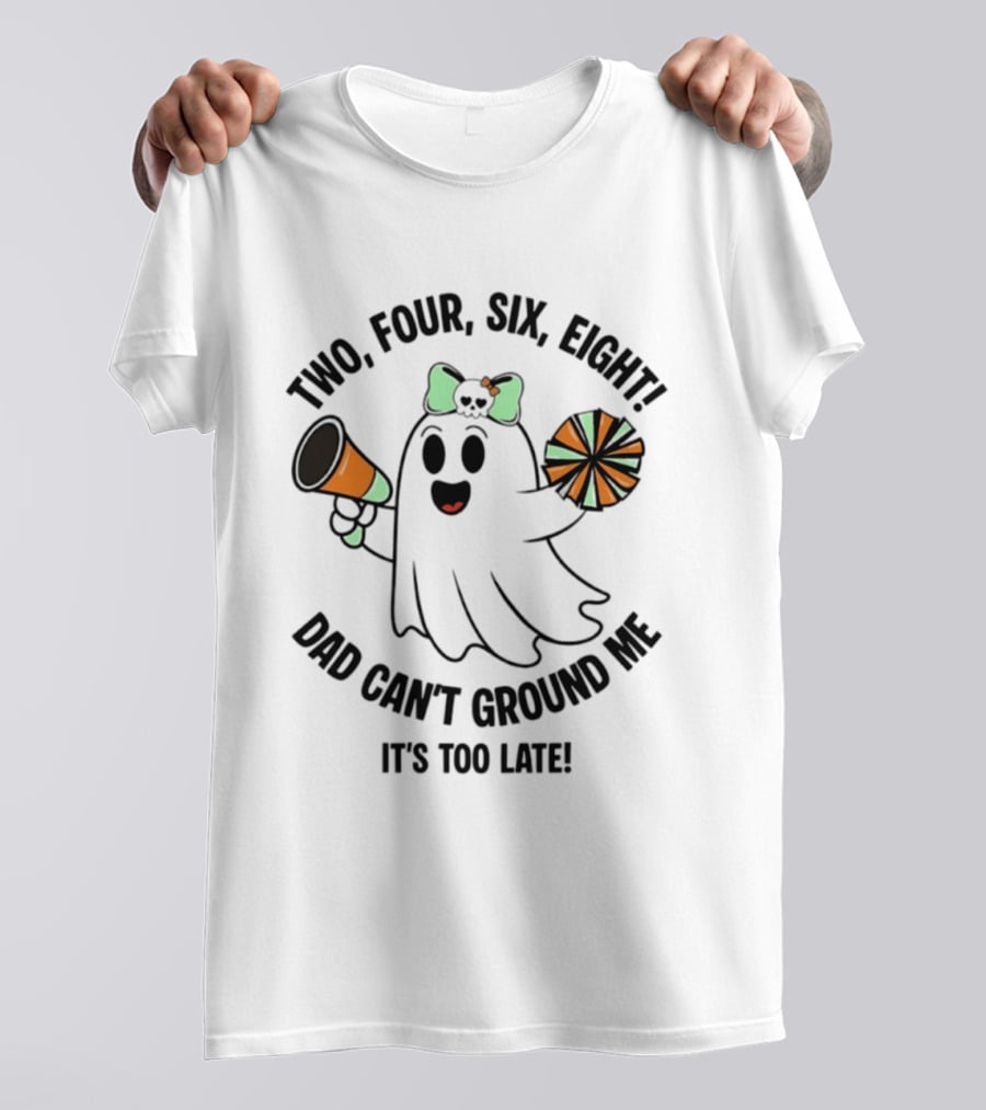 Two Four Six Eight Cheerleader Ghost Dad Can't Ground Me It's Too Late T-Shirt