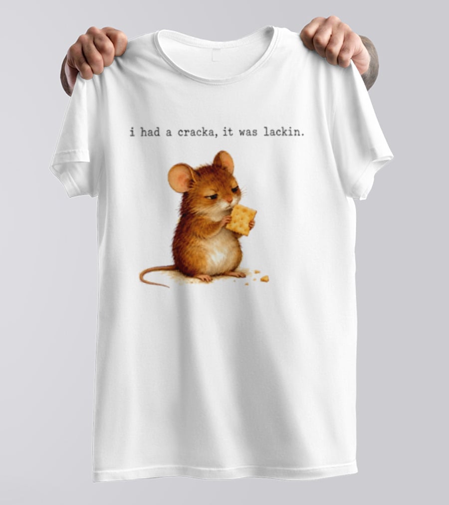 I Had A Cracka It Was Lackin Mouse Eating Cracker T-Shirt