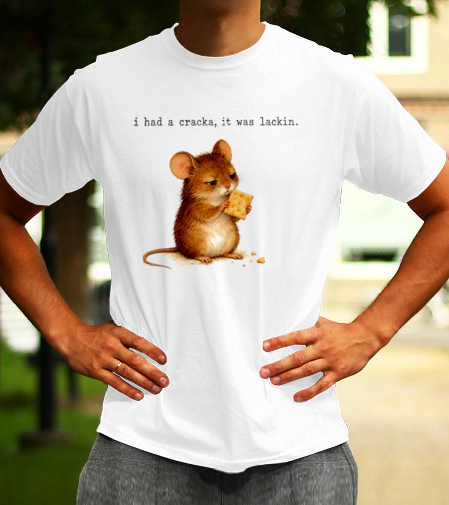 I Had A Cracka It Was Lackin Mouse Eating Cracker T-Shirt