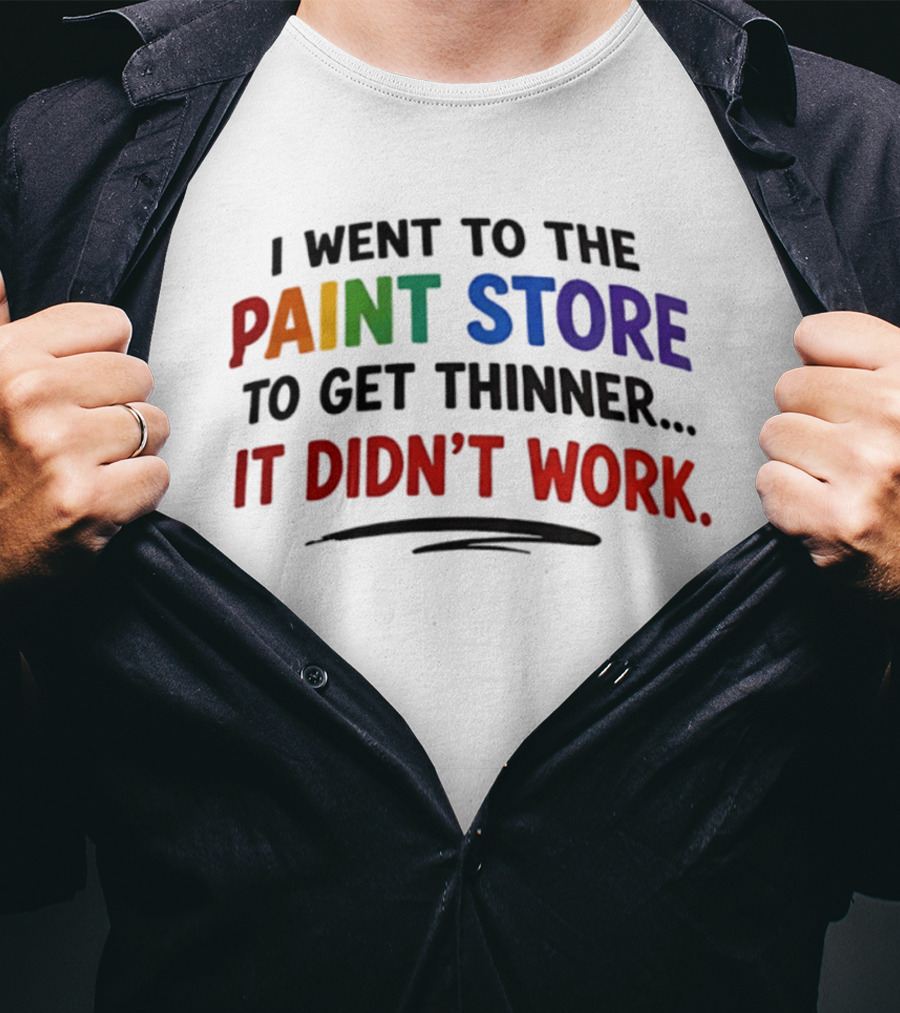 I Went To The Paint Store To Get Thinner It Didn't Work Colorful T-Shirt