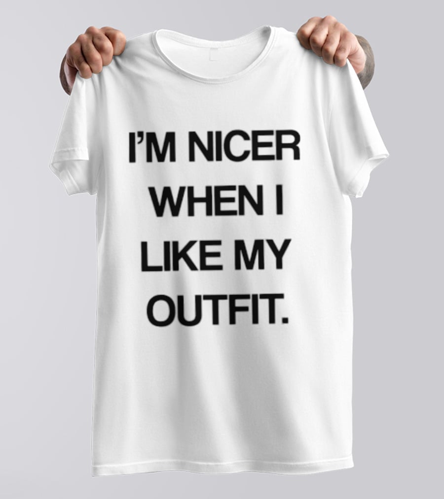 I'm Nicer When I Like My Outfit Fashion Confidence Boost T-Shirt