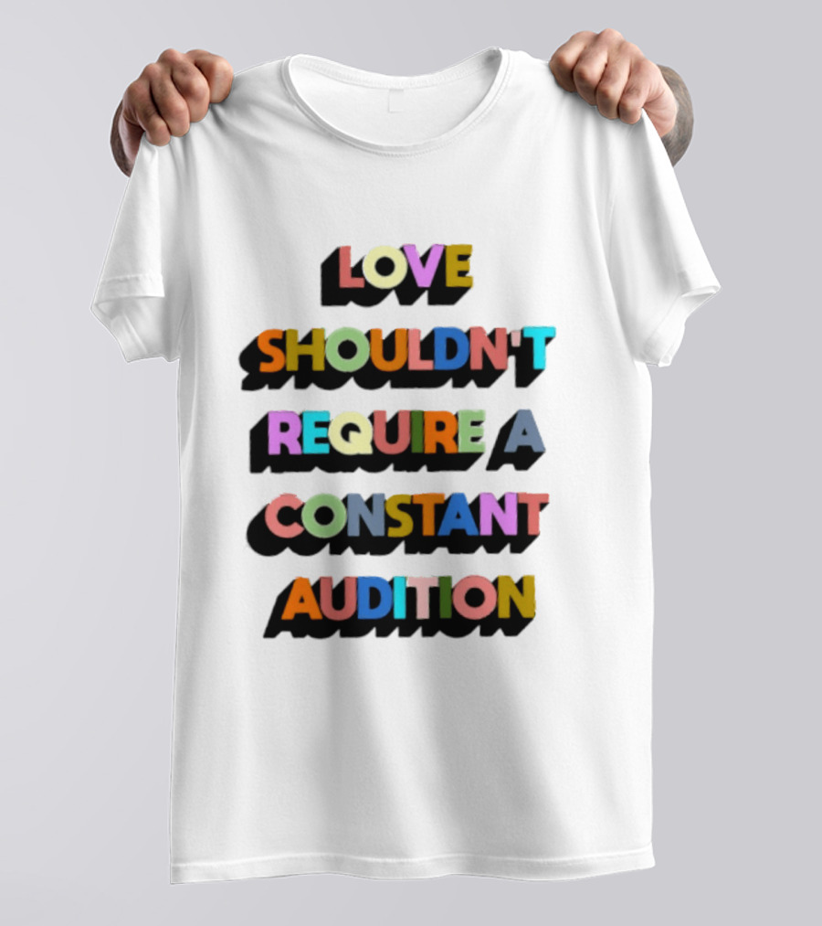 Love Shouldn't Require A Constant Audition Shadowed Multicolor T-Shirt