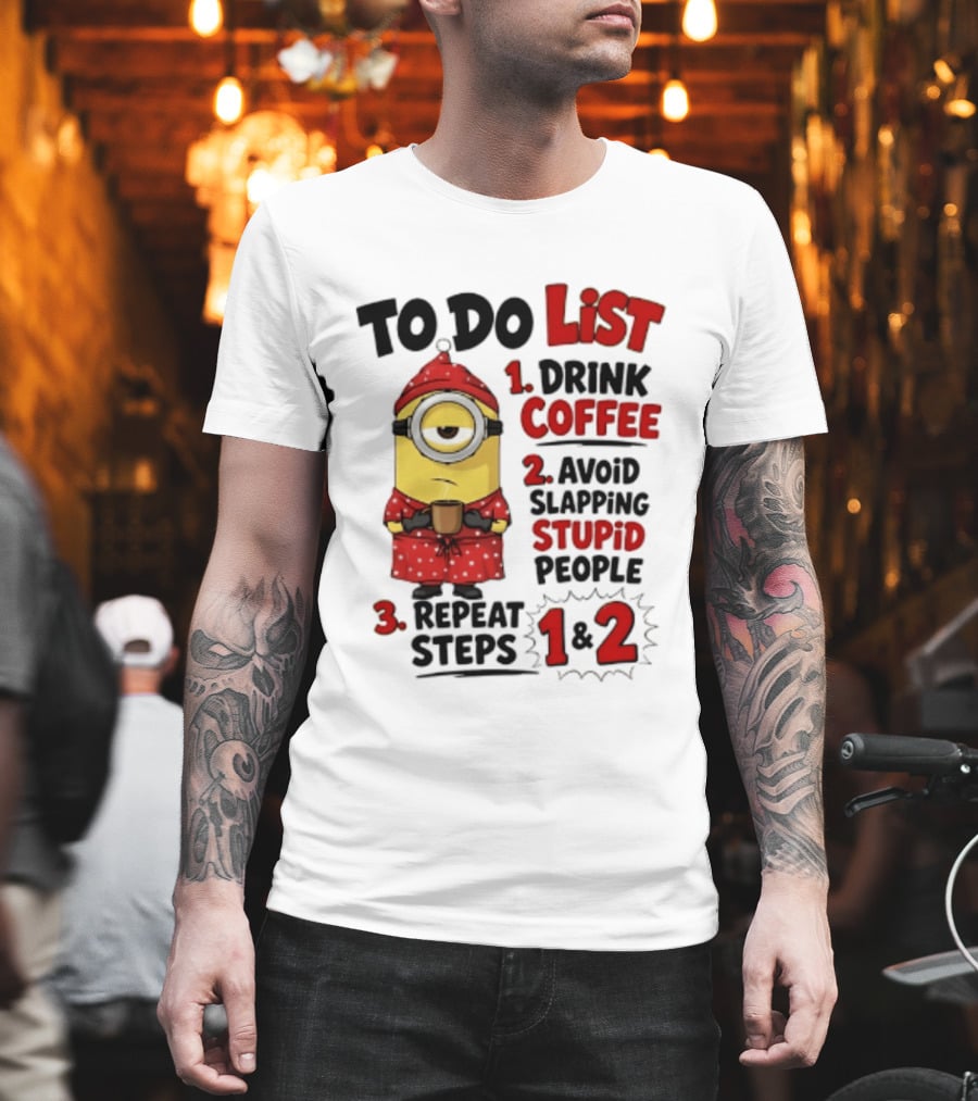 Minions To Do List Drink Coffee Avoid Slapping Stupid People Repeat Steps 1 And 2 T-Shirt