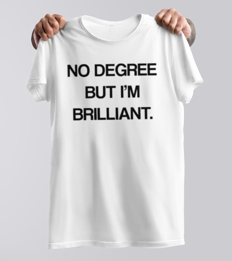 No Degree But I'm Brilliant Motivational T-Shirt