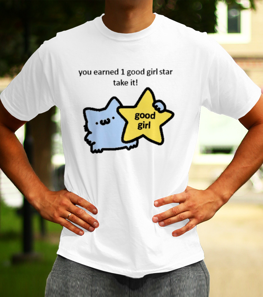 You Earned 1 Good Girl Star Take It Cat Good Girl Star T-Shirt