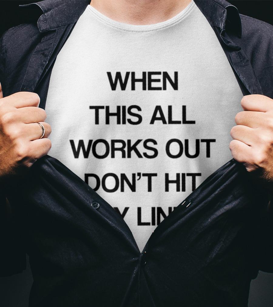 When This All Works Out Don't Hit My Line T-Shirt