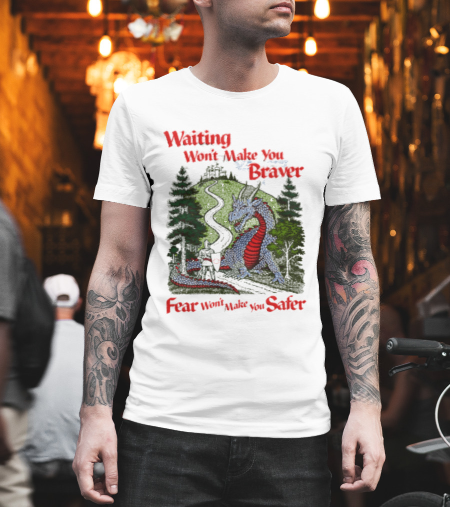 Waiting Won't Make You Braver Dragon Scene Fear Won't Make You Safer T-Shirt