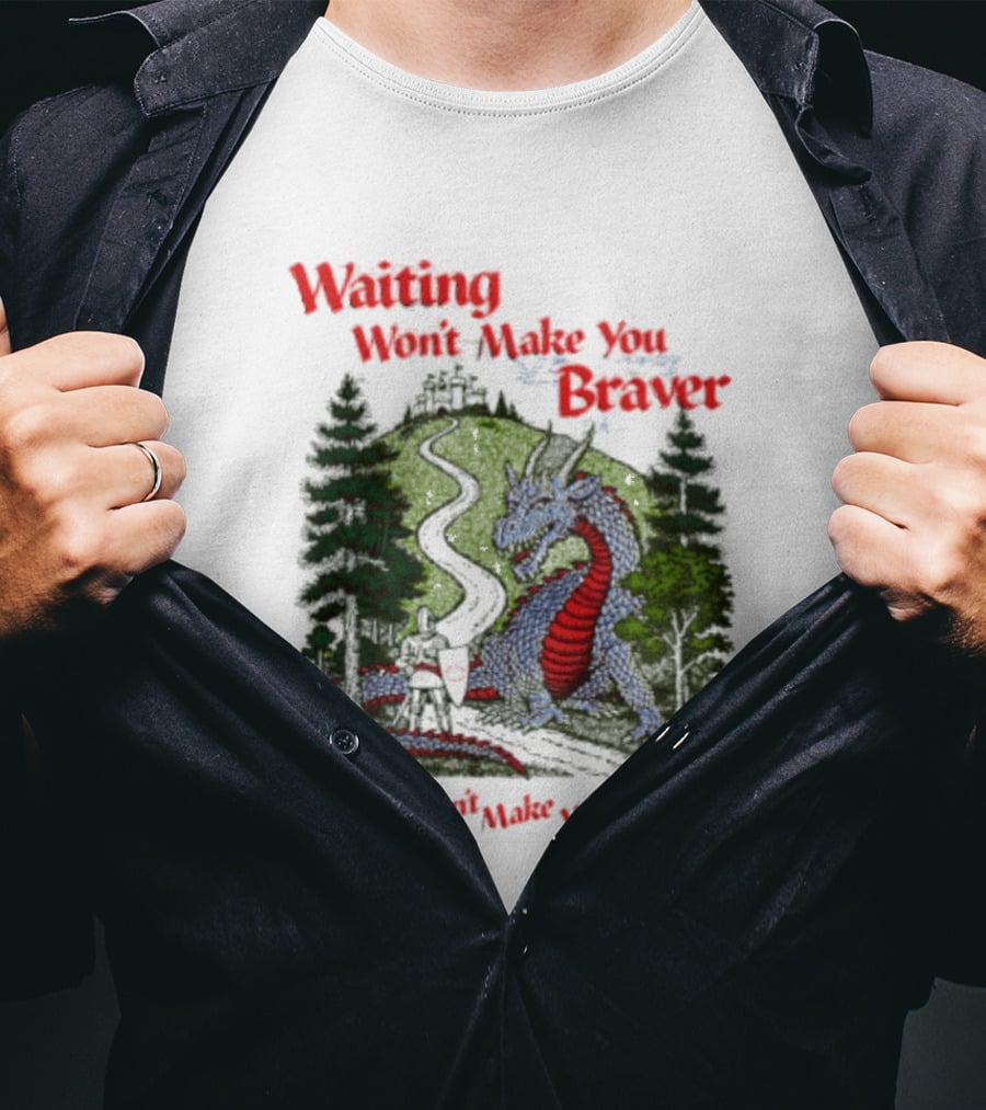 Waiting Won't Make You Braver Dragon Scene Fear Won't Make You Safer T-Shirt