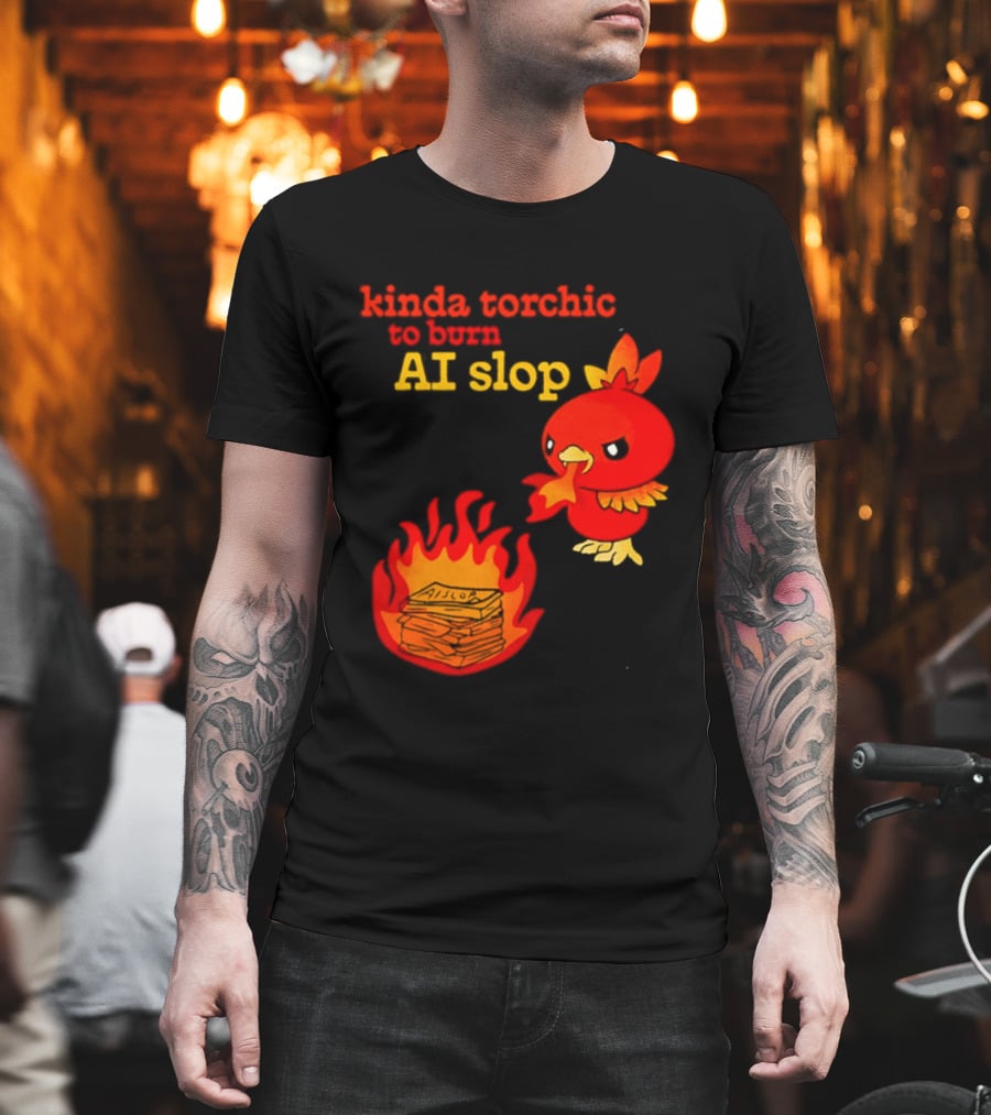 Kinda Torchic To Burn AI Slop Pokemon Fire T-Shirt