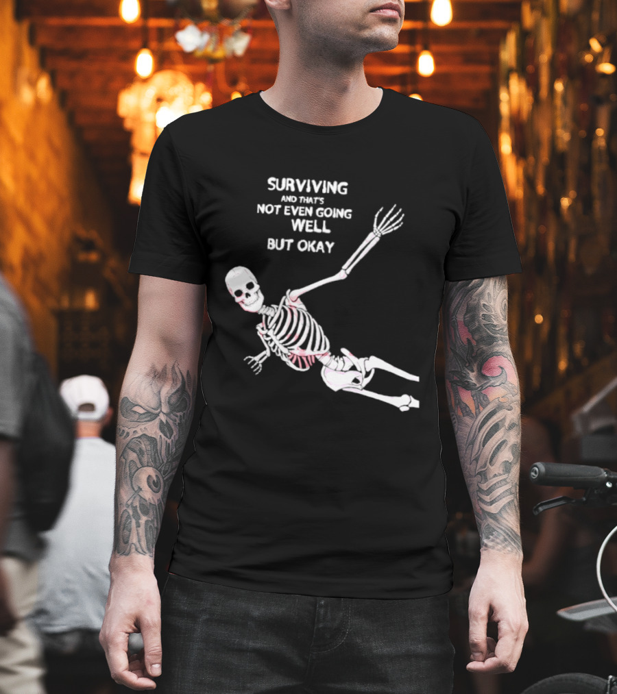 Skeleton Surviving Not Even Going Well But Okay T-Shirt