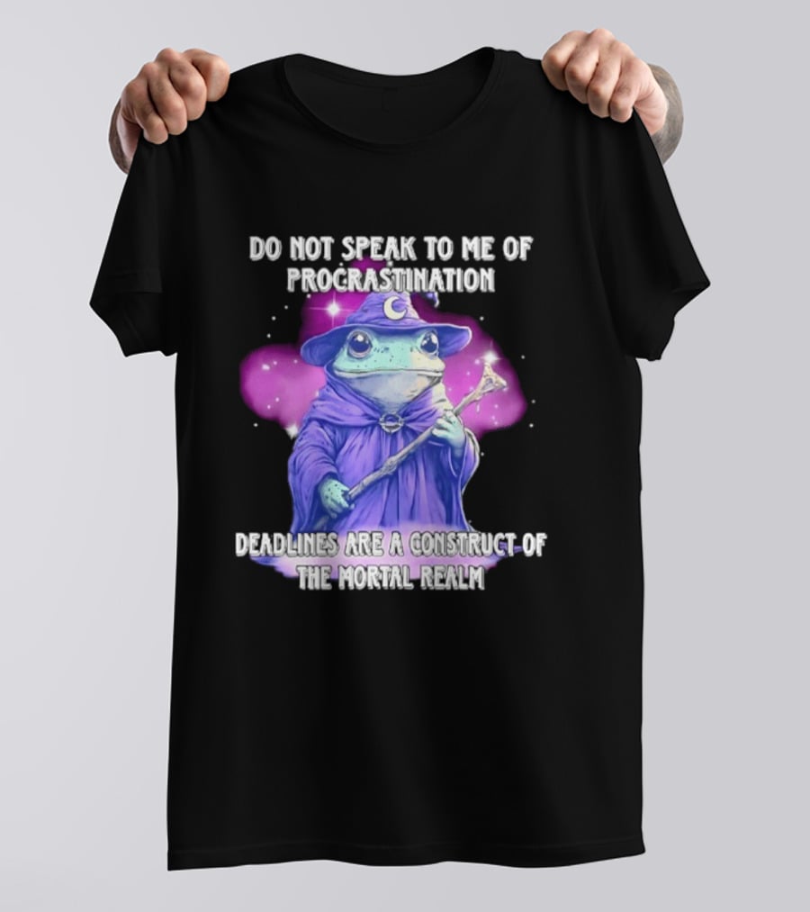 Frog Wizard Procrastination Deadlines Are A Construct Of The Mortal Realm T-Shirt