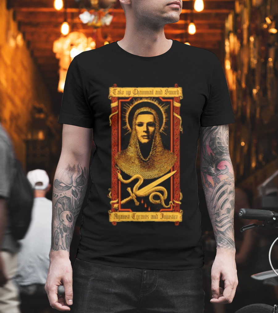 Take Up Chainmail And Sword Against Tyrants And Injustice T-Shirt