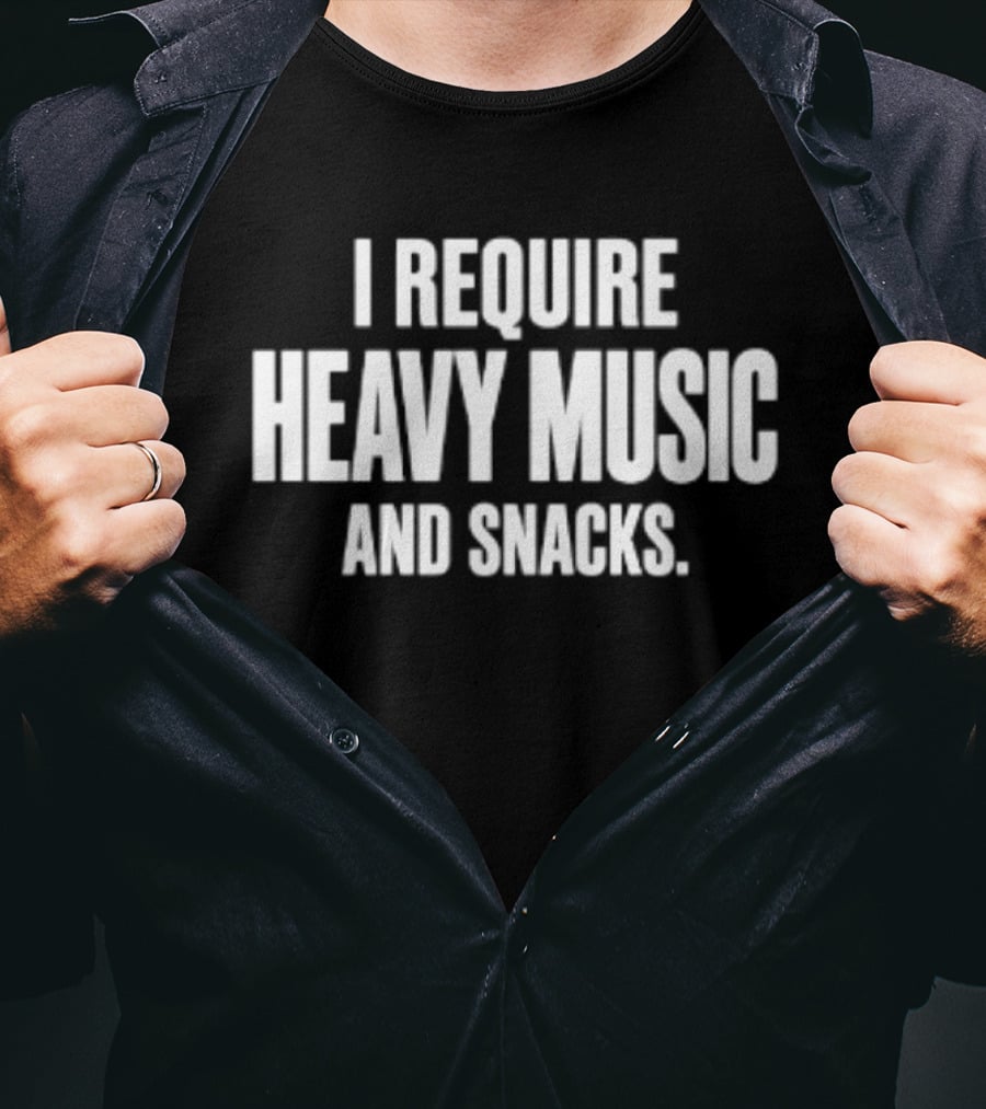 I Require Heavy Music And Snacks T-Shirt