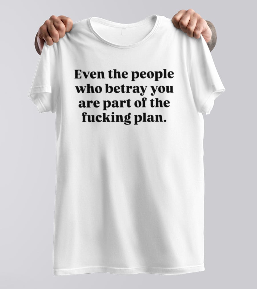 Even The People Who Betray You Are Part Of The Plan T-Shirt